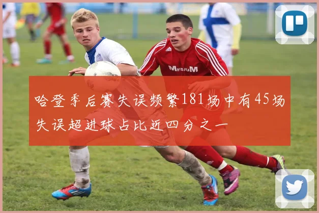 哈登季后赛失误频繁181场中有45场失误超进球占比近四分之一