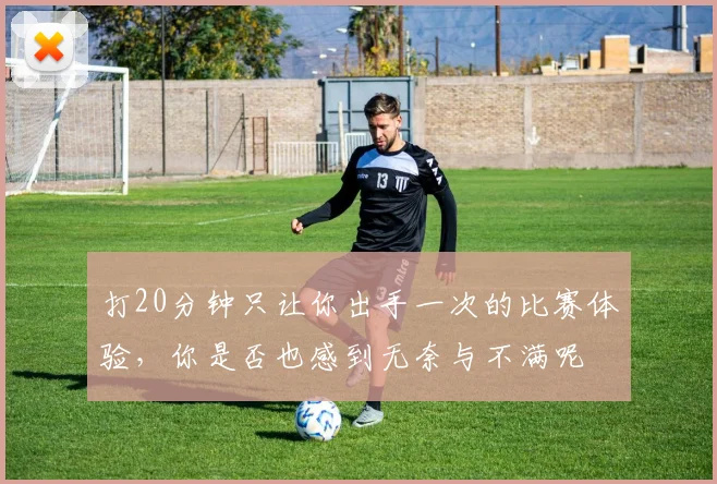 打20分钟只让你出手一次的比赛体验，你是否也感到无奈与不满呢