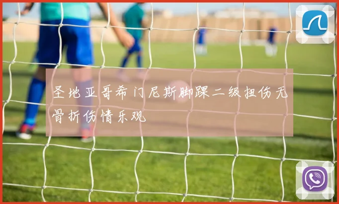 圣地亚哥希门尼斯脚踝二级扭伤无骨折伤情乐观